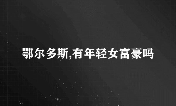 鄂尔多斯,有年轻女富豪吗