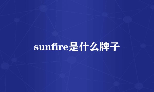sunfire是什么牌子