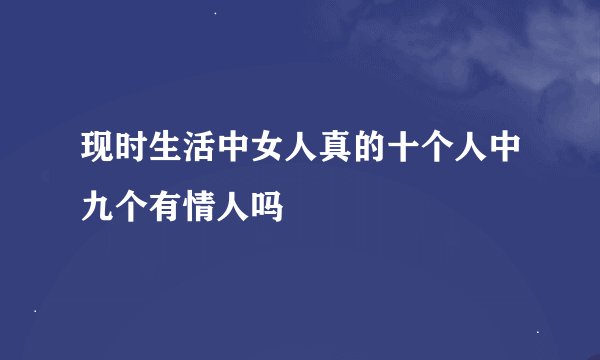 现时生活中女人真的十个人中九个有情人吗