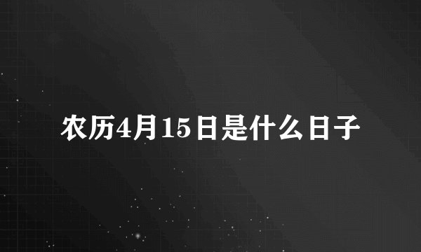 农历4月15日是什么日子