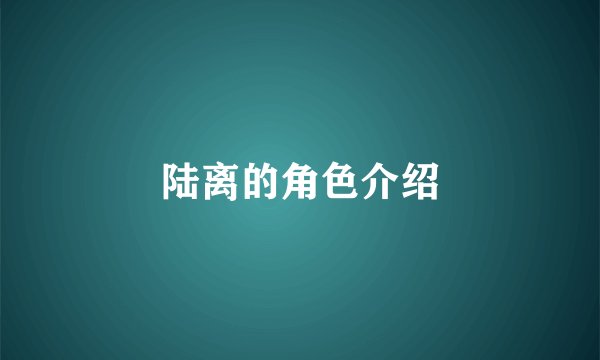 陆离的角色介绍