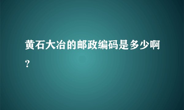 黄石大冶的邮政编码是多少啊？