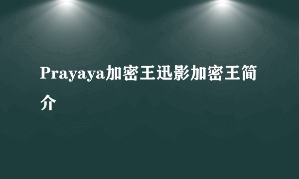 Prayaya加密王迅影加密王简介