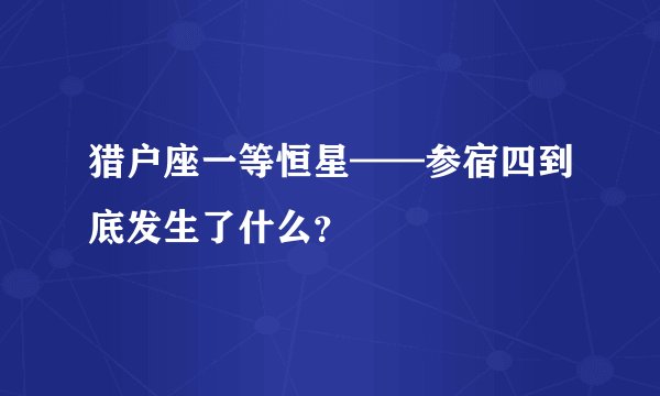 猎户座一等恒星——参宿四到底发生了什么？