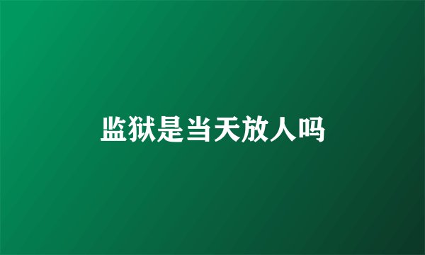 监狱是当天放人吗