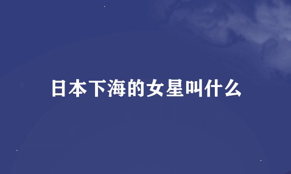日本下海的女星叫什么