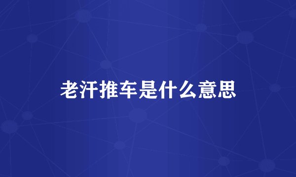 老汗推车是什么意思