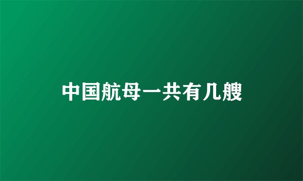 中国航母一共有几艘