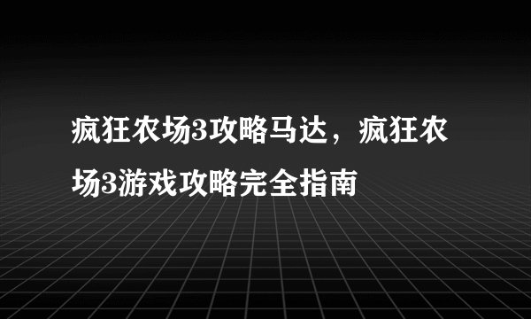 疯狂农场3攻略马达，疯狂农场3游戏攻略完全指南