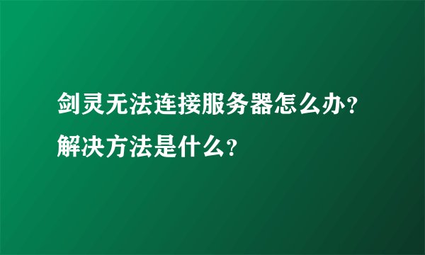 剑灵无法连接服务器怎么办？解决方法是什么？