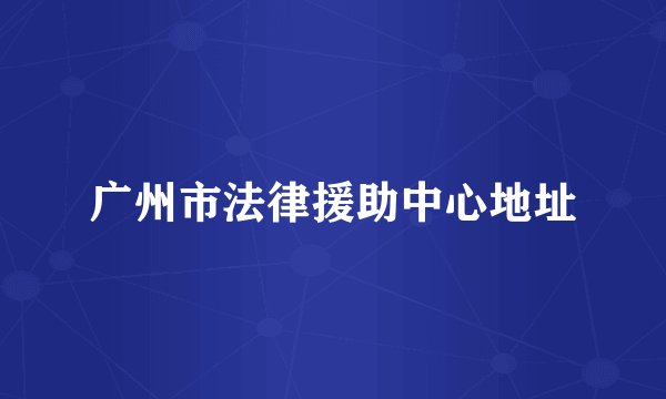 广州市法律援助中心地址
