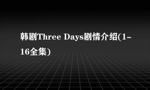 韩剧Three Days剧情介绍(1-16全集)