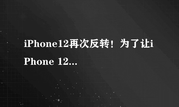 iPhone12再次反转！为了让iPhone 12更薄，信号可能要凉了