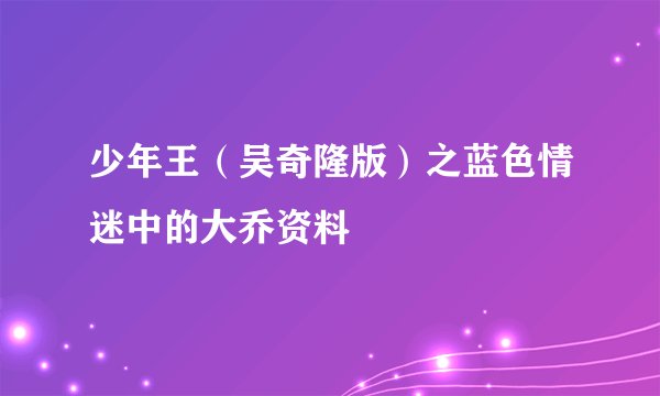 少年王（吴奇隆版）之蓝色情迷中的大乔资料