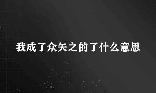 我成了众矢之的了什么意思