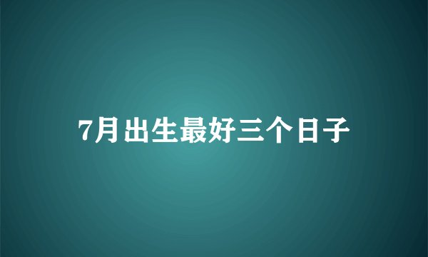 7月出生最好三个日子