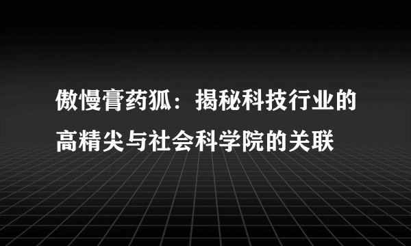 傲慢膏药狐：揭秘科技行业的高精尖与社会科学院的关联