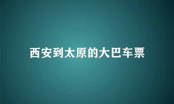 西安到太原的大巴车票