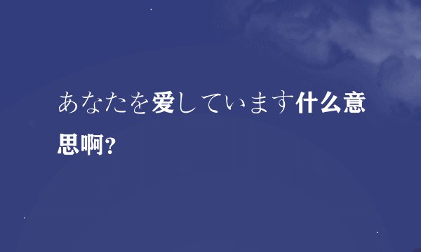 あなたを爱しています什么意思啊？