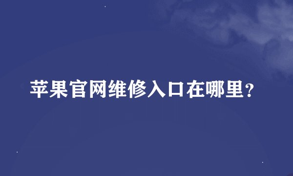 苹果官网维修入口在哪里？