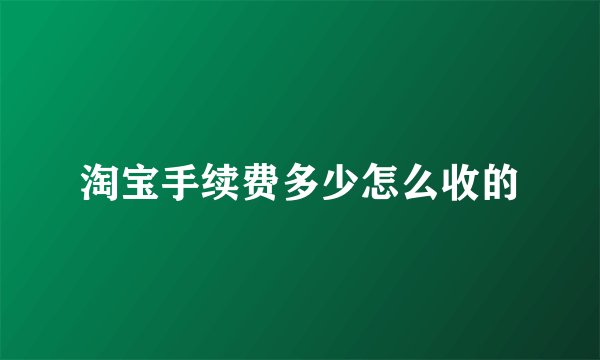 淘宝手续费多少怎么收的