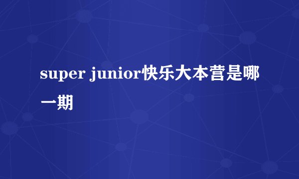 super junior快乐大本营是哪一期