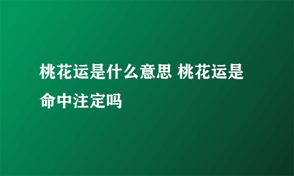 桃花运是什么意思 桃花运是命中注定吗