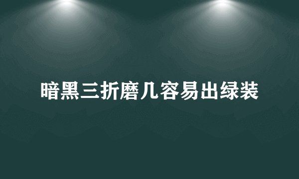 暗黑三折磨几容易出绿装