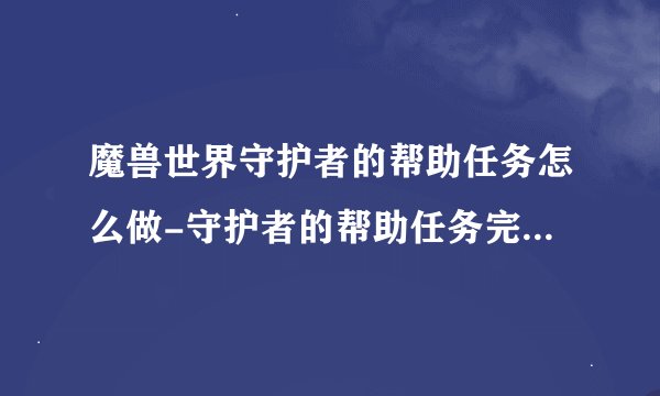 魔兽世界守护者的帮助任务怎么做-守护者的帮助任务完成攻略_魔兽世界