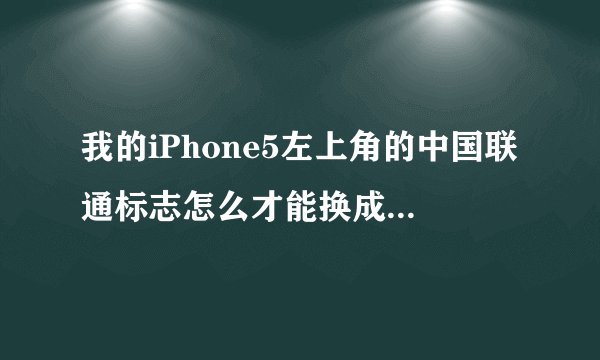 我的iPhone5左上角的中国联通标志怎么才能换成别的？在设置里哪里改名？求大神指导