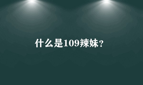 什么是109辣妹？