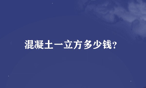 混凝土一立方多少钱？