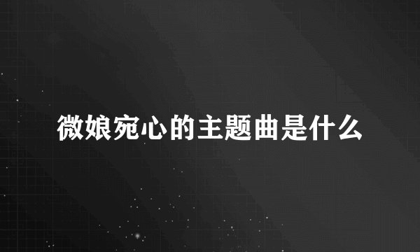 微娘宛心的主题曲是什么