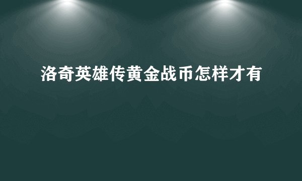洛奇英雄传黄金战币怎样才有
