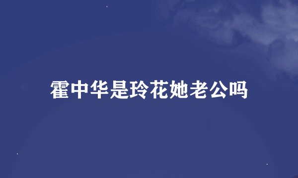 霍中华是玲花她老公吗