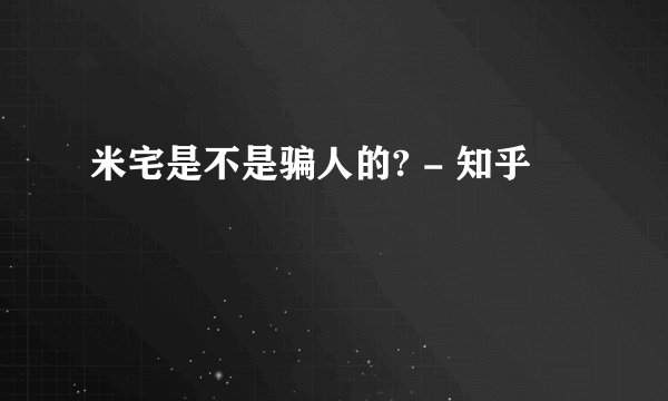 米宅是不是骗人的? - 知乎