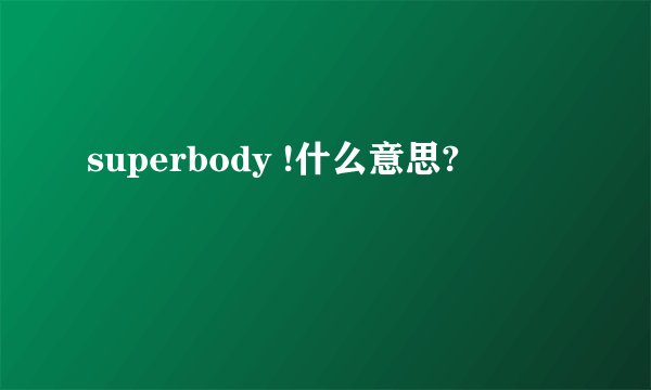 superbody !什么意思?
