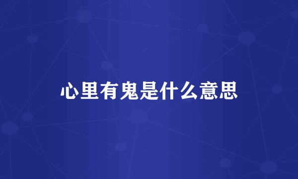 心里有鬼是什么意思