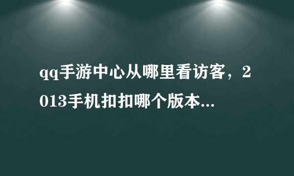qq手游中心从哪里看访客，2013手机扣扣哪个版本可以看最近访客啊