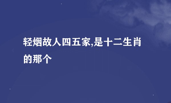 轻烟故人四五家,是十二生肖的那个
