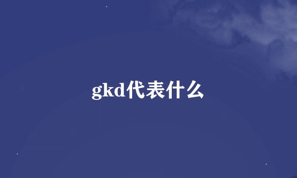 gkd代表什么