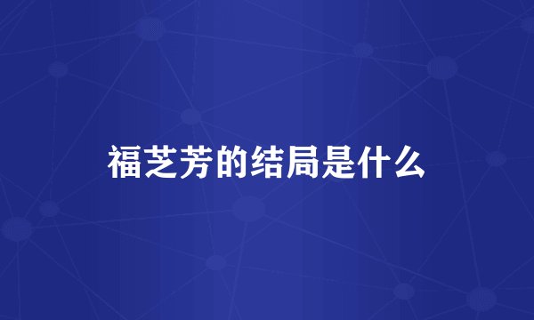 福芝芳的结局是什么