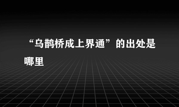 “乌鹊桥成上界通”的出处是哪里