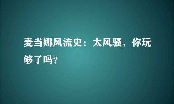 麦当娜风流史：太风骚，你玩够了吗？
