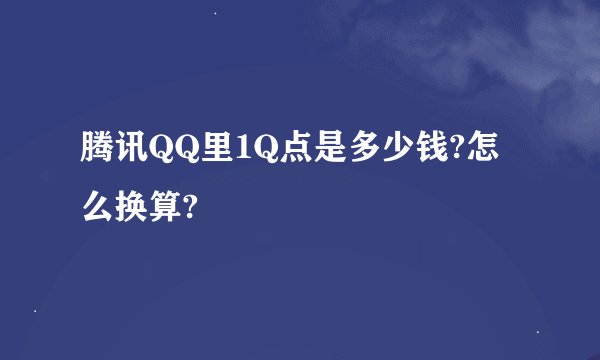 腾讯QQ里1Q点是多少钱?怎么换算?