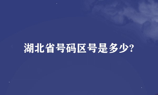 湖北省号码区号是多少?
