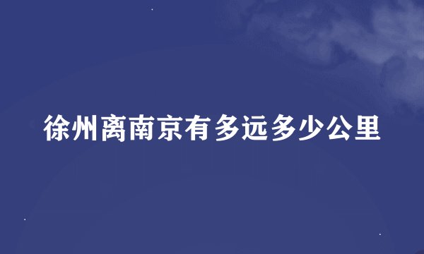 徐州离南京有多远多少公里
