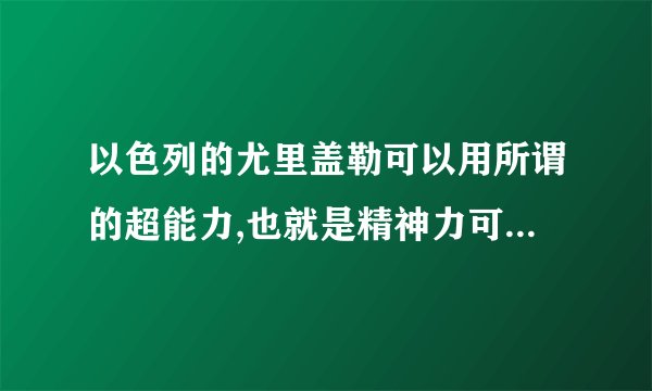 以色列的尤里盖勒可以用所谓的超能力,也就是精神力可以让勺子等物体变...