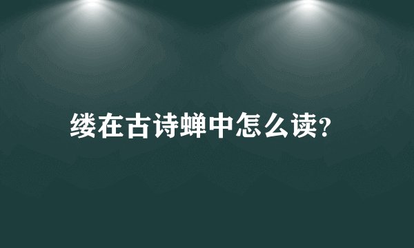缕在古诗蝉中怎么读？