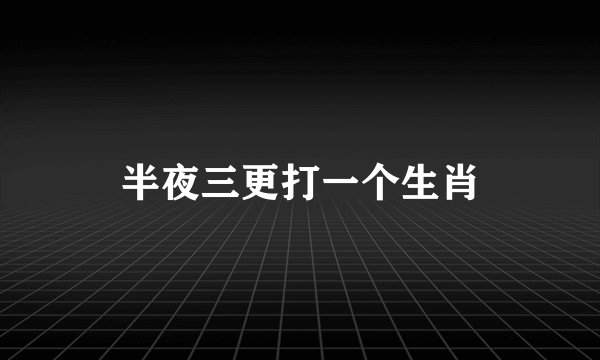 半夜三更打一个生肖